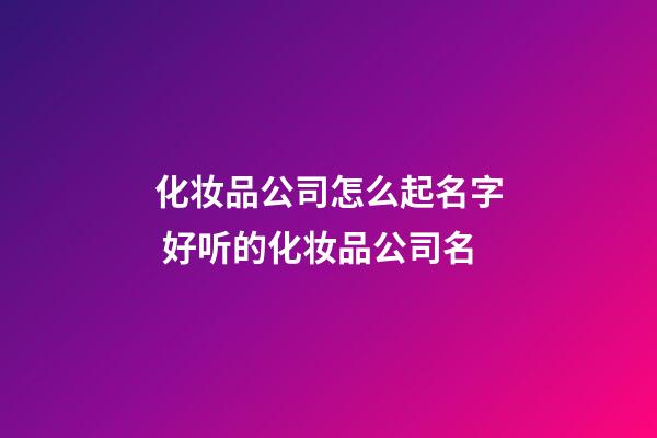 化妆品公司怎么起名字 好听的化妆品公司名-第1张-公司起名-玄机派